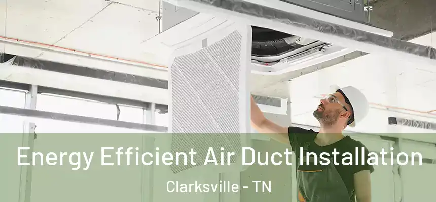  Energy Efficient Air Duct Installation Clarksville - TN